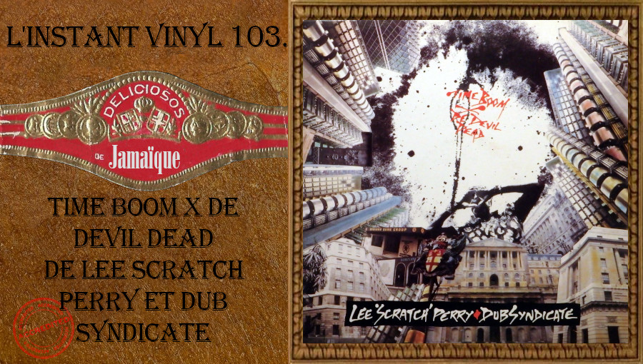 L’instant Vinyl : 103. Time Boom x De Devil Dead de Lee Scratch Perry et Dub Syndicate